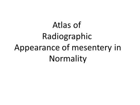Atlas of Radiographic Appearance of mesentery in Normality.