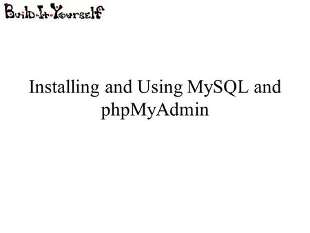 Installing and Using MySQL and phpMyAdmin. Last Time... Installing Apache server Installing PHP Running basic PHP scripts on the server Not necessary.
