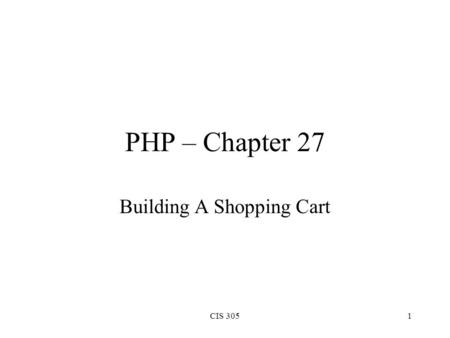 CIS 3051 PHP – Chapter 27 Building A Shopping Cart.