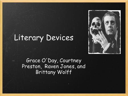 Literary Devices Grace O'Day, Courtney Preston, Raven Jones, and Brittany Wolff.