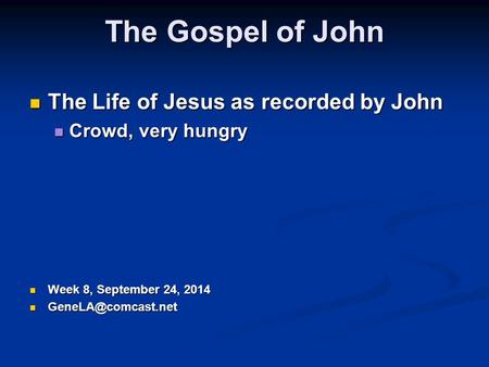 The Gospel of John The Life of Jesus as recorded by John The Life of Jesus as recorded by John Crowd, very hungry Crowd, very hungry Week 8, September.