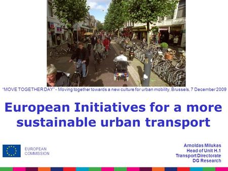 Arnoldas Milukas Head of Unit H.1 Transport Directorate DG Research European Initiatives for a more sustainable urban transport EUROPEAN COMMISSION “MOVE.