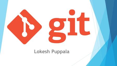 Lokesh Puppala. Introduction  Git - Distributed version control system  Initiated by Linus Torvalds  Strongly influenced by Linux kernel development.