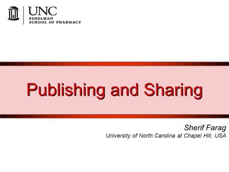 Publishing and Sharing Sherif Farag University of North Carolina at Chapel Hill, USA.