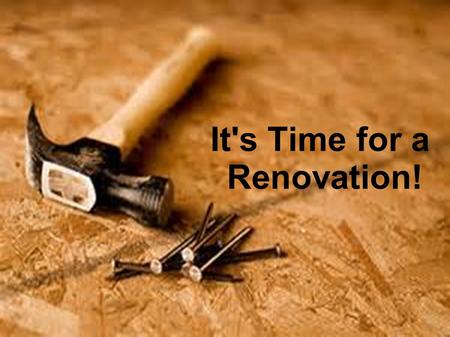 It's Time for a Renovation!