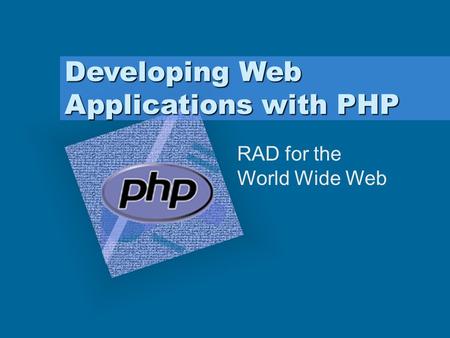 Developing Web Applications with PHP RAD for the World Wide Web.