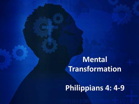 Mental Transformation Philippians 4: 4-9. For as he thinks in his heart, so is he… Proverb 23:7 For as he thinks in his heart, so is he… Proverb 23:7.