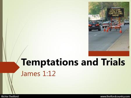 Temptations and Trials James 1:12 Richie Thetford www.thetfordcountry.com.