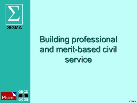 SIGMA © OECD Building professional and merit-based civil service.