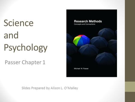 Science and Psychology Slides Prepared by Alison L. O’Malley Passer Chapter 1.