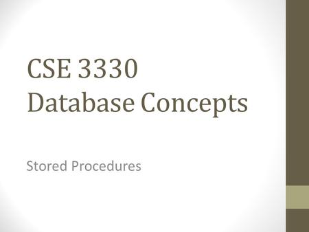 CSE 3330 Database Concepts Stored Procedures. How to create a user CREATE USER..  GRANT PRIVILEGE.
