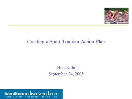 Creating a Sport Tourism Action Plan Huntsville September 24, 2005.