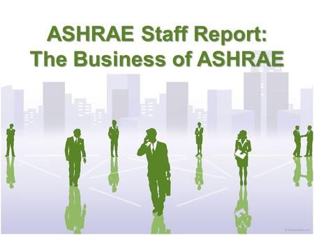 ASHRAE Staff Report: The Business of ASHRAE. ASHRAE Membership Membership up over last year – 52,1993 total members – 43,372 members in US and Canada.