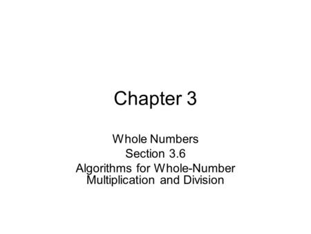 Chapter 3 Whole Numbers Section 3.6 Algorithms for Whole-Number Multiplication and Division.