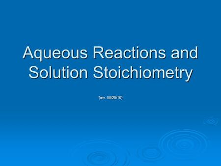Aqueous Reactions and Solution Stoichiometry (rev. 08/28/10)
