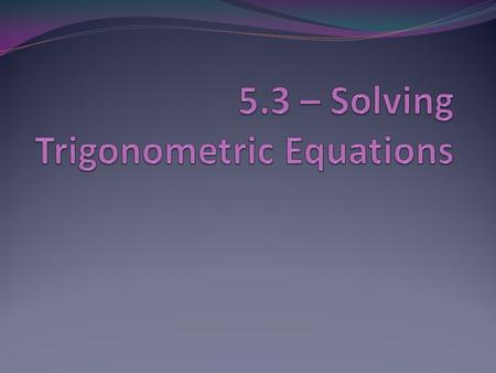 In this section, you will learn to: Use standard algebraic techniques to solve trigonometric equations Solve trigonometric equations of quadratic type.