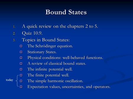 Bound States 1. A quick review on the chapters 2 to 5. 2. Quiz 10.9. 3. Topics in Bound States:  The Schrödinger equation.  Stationary States.  Physical.