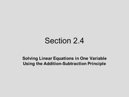 Section 2.4 Solving Linear Equations in One Variable Using the Addition-Subtraction Principle.