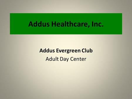 Addus Healthcare, Inc. Addus Evergreen Club Adult Day Center.