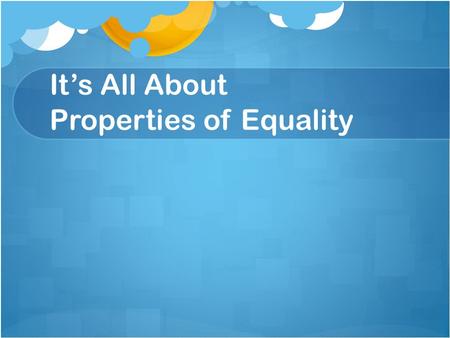 It’s All About Properties of Equality. How could properties of equality be applied to solve this equation? Example 1: 3x + 11 = 32 What is the value of.