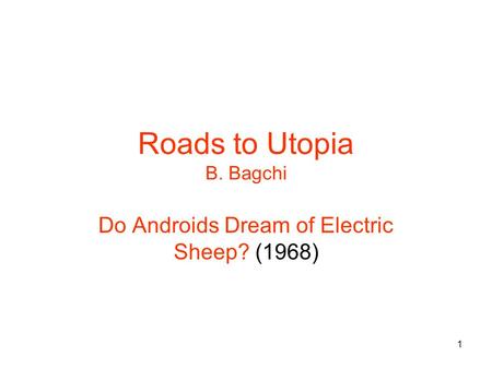 1 Roads to Utopia B. Bagchi Do Androids Dream of Electric Sheep? (1968)