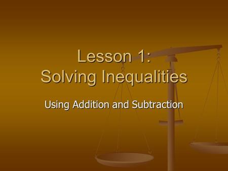 Lesson 1: Solving Inequalities Using Addition and Subtraction.