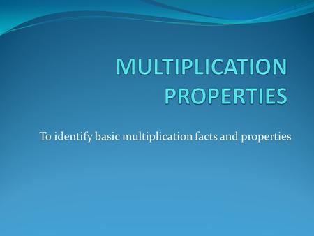 To identify basic multiplication facts and properties.