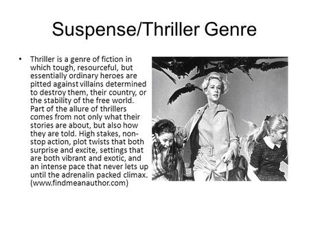Suspense/Thriller Genre Thriller is a genre of fiction in which tough, resourceful, but essentially ordinary heroes are pitted against villains determined.