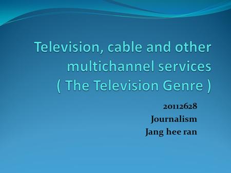 20112628 Journalism Jang hee ran. Contents What is Television? Kind of TV genre Reference.