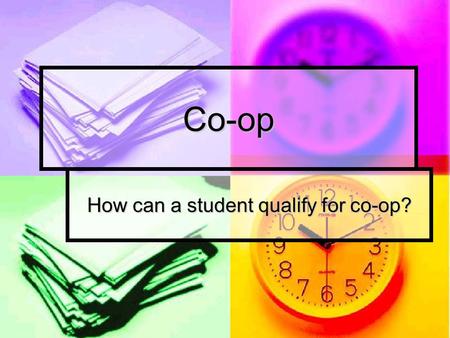 Co-op How can a student qualify for co-op?. Two paths of entry Advanced Cooperative Education Advanced Cooperative Education Structured Work Study Structured.