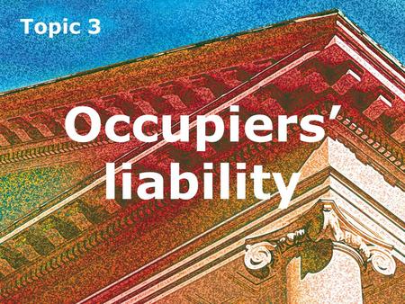 Topic 3 Occupiers’ liability. Introduction Occupiers’ liability concerns the duty owed by those who occupy land (and premises upon it) towards the safety.