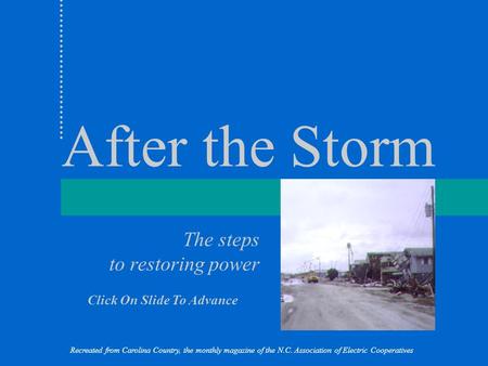 After the Storm Recreated from Carolina Country, the monthly magazine of the N.C. Association of Electric Cooperatives The steps to restoring power Click.