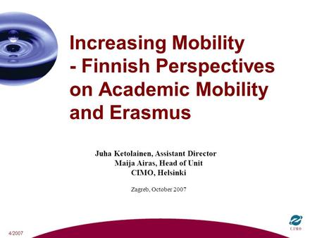 4/2007 Increasing Mobility - Finnish Perspectives on Academic Mobility and Erasmus Juha Ketolainen, Assistant Director Maija Airas, Head of Unit CIMO,