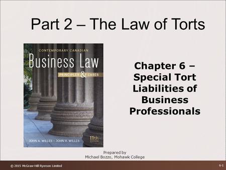 Part 2 – The Law of Torts Chapter 6 – Special Tort Liabilities of Business Professionals Prepared by Michael Bozzo, Mohawk College © 2015 McGraw-Hill Ryerson.