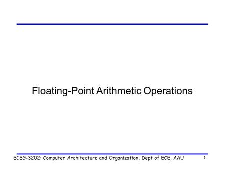 ECEG-3202: Computer Architecture and Organization, Dept of ECE, AAU 1 Floating-Point Arithmetic Operations.