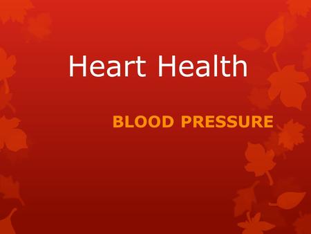 Heart Health BLOOD PRESSURE.  The force or pressure on the inside of our arteries (blood vessels) as the blood circulates.  You cannot feel changes.