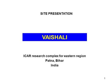 1 VAISHALI ICAR research complex for eastern region Patna, Bihar India SITE PRESENTATION.