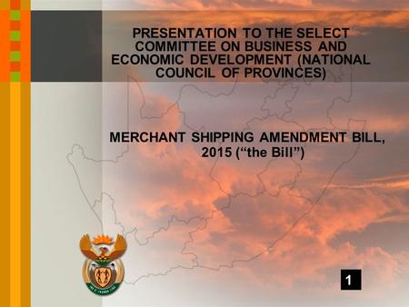 MERCHANT SHIPPING AMENDMENT BILL, 2015 (“the Bill”) PRESENTATION TO THE SELECT COMMITTEE ON BUSINESS AND ECONOMIC DEVELOPMENT (NATIONAL COUNCIL OF PROVINCES)