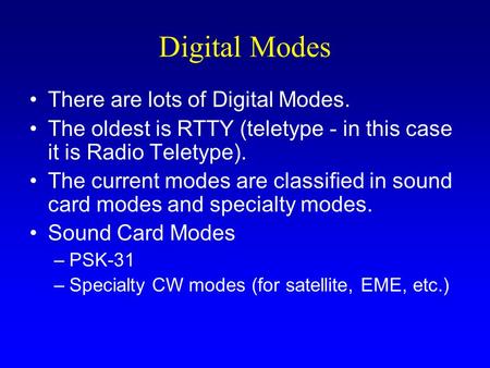 Digital Modes There are lots of Digital Modes. The oldest is RTTY (teletype - in this case it is Radio Teletype). The current modes are classified in sound.