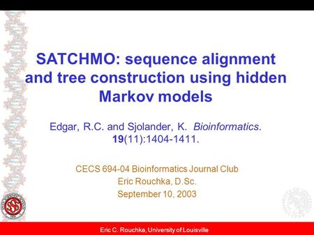Eric C. Rouchka, University of Louisville SATCHMO: sequence alignment and tree construction using hidden Markov models Edgar, R.C. and Sjolander, K. Bioinformatics.