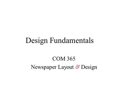 Design Fundamentals COM 365 Newspaper Layout & Design.