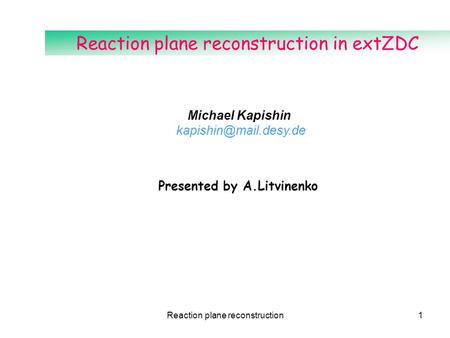 Reaction plane reconstruction1 Reaction plane reconstruction in extZDC Michael Kapishin Presented by A.Litvinenko.