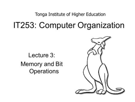 IT253: Computer Organization Lecture 3: Memory and Bit Operations Tonga Institute of Higher Education.