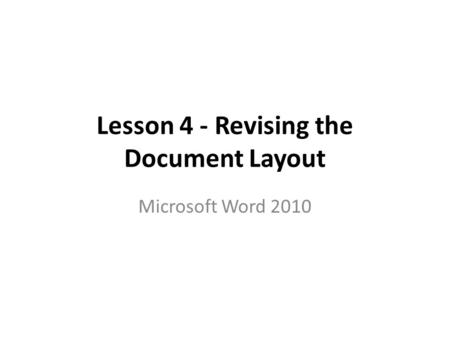 Lesson 4 - Revising the Document Layout Microsoft Word 2010.