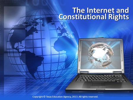 The Internet and Constitutional Rights Copyright © Texas Education Agency, 2013. All rights reserved.
