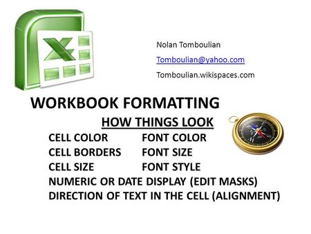WORKBOOK FORMATTING Nolan Tomboulian Tomboulian.wikispaces.com HOW THINGS LOOK CELL COLORFONT COLOR CELL BORDERSFONT SIZE CELL SIZEFONT.