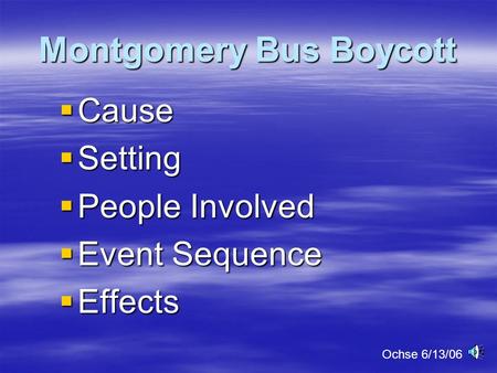Montgomery Bus Boycott  Cause  Setting  People Involved  Event Sequence  Effects Ochse 6/13/06.