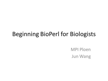 Beginning BioPerl for Biologists MPI Ploen Jun Wang.
