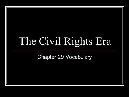 The Civil Rights Era Chapter 29 Vocabulary. Segregation The separation of people of different races. African Americans fought against segregation and.