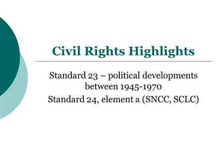 Civil Rights Highlights Standard 23 – political developments between 1945-1970 Standard 24, element a (SNCC, SCLC)